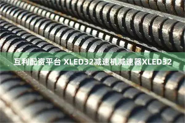 互利配资平台 XLED32减速机减速器XLED32